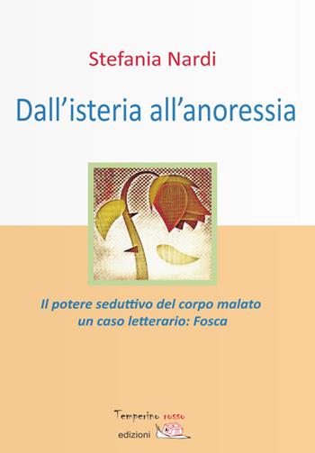 Dall'isteria all'anoressia. Il potere seduttivo del corpo malato. Un caso letterario: «Fosca» - S. Nardi - Libro Temperino Rosso 2018, Nuovi saperi | Libraccio.it