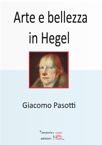 Arte e bellezza in Hegel - Giacomo Pasotti - Libro Temperino Rosso 2018, Nuovi saperi | Libraccio.it