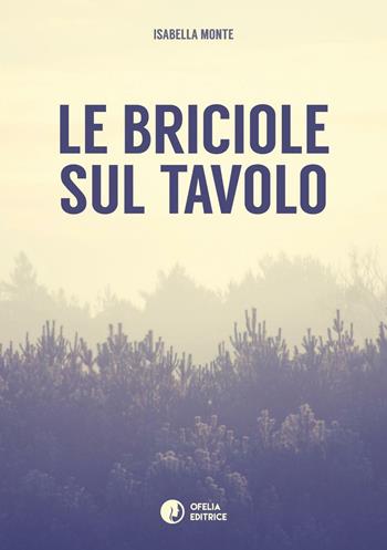 Le briciole sul tavolo - Isabella Monte - Libro Ofelia Editrice 2016, Ruta e Aquilegia | Libraccio.it