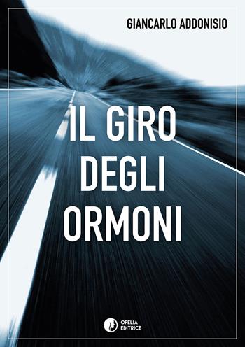 Il giro degli ormoni - Giancarlo Addonisio - Libro Ofelia Editrice 2017, Ruta e Aquilegia | Libraccio.it