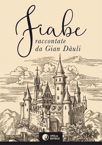 Fiabe raccontate da Gian Dàuli - Gian Dàuli - Libro Ofelia Editrice 2017 | Libraccio.it