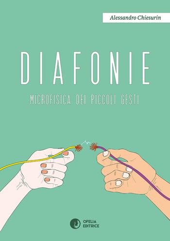 Diafonie. Microfisica dei piccoli gesti - Alessandro Chiesurin - Libro Ofelia Editrice 2017, Petali e corolle | Libraccio.it