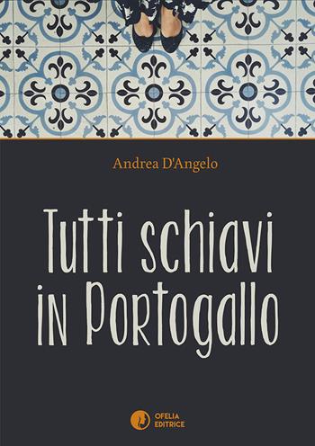 Tutti schiavi in Portogallo - Andrea D'Angelo - Libro Ofelia Editrice 2018, Viola e rosmarino | Libraccio.it