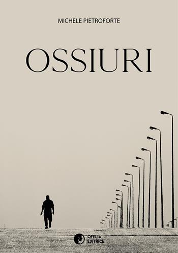 Ossiuri - Michele Pietroforte - Libro Ofelia Editrice 2018, Ruta e Aquilegia | Libraccio.it