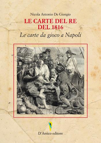 Le carte del Re del 1816. Le carte da gioco a Napoli. Ediz. italiana e inglese - Nicola Antonio De Giorgio - Libro D'Amico Editore 2022, Volta la carta | Libraccio.it