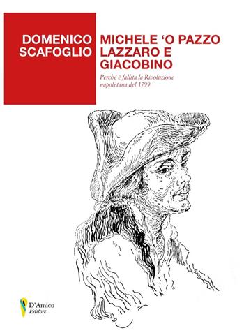 Michele 'o Pazzo lazzaro e giacobino. Perché è fallita la Rivoluzione napoletana del 1799 - Domenico Scafoglio - Libro D'Amico Editore 2020, Aletheia-svelamento | Libraccio.it