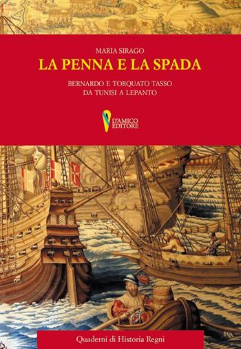 La penna e la spada. Bernardo e Torquato Tasso da Tunisi e Lepanto - Maria Sirago - Libro D'Amico Editore 2021, Historia Regni | Libraccio.it
