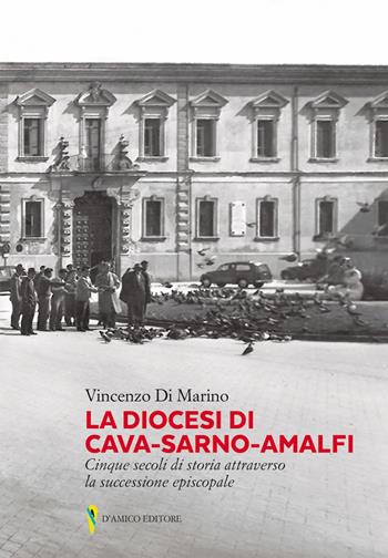 La diocesi di Cava-Sarno-Amalfi. Cinque secoli di storia attraverso la successione episcopale - Vincenzo Di Marino - Libro D'Amico Editore 2021, Documenta | Libraccio.it