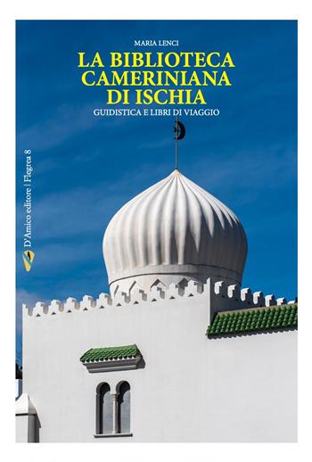 La Biblioteca Cameriniana di Ischia. Giudistica e libri di viaggi - Maria Lenci - Libro D'Amico Editore 2022, Flegrea | Libraccio.it