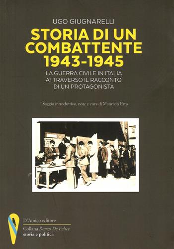 Storia di un combattente 1943-1945. La guerra civile in Italia attraverso il racconto di un protagonista - Ugo Giugnarelli - Libro D'Amico Editore 2021, «Renzo De Felice» storia e politica | Libraccio.it