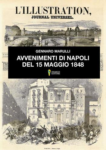 Avvenimenti di Napoli del 15 maggio del 1848. Cause, giornata in se stessa, conseguenze - Gennaro Marulli - Libro D'Amico Editore 2018, Aletheia-svelamento | Libraccio.it