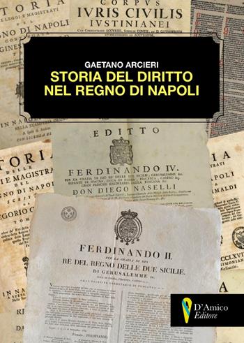 Storia del diritto nel Regno di Napoli - Gaetano Arcieri - Libro D'Amico Editore 2022, Aletheia-svelamento | Libraccio.it