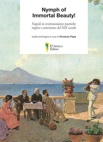 Nymph of Immortal Beauty! Napoli in testimonianze poetiche inglesi e americane del XIX secolo. Ediz. bilingue  - Libro D'Amico Editore 2019, Aletheia-svelamento | Libraccio.it