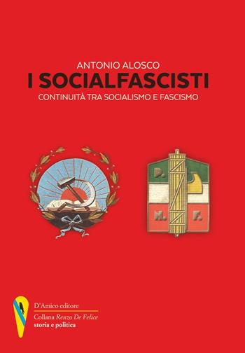 I socialfascisti. Continuità tra socialismo e fascismo - Antonio Alosco - Libro D'Amico Editore 2021, «Renzo De Felice» storia e politica | Libraccio.it