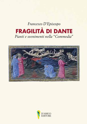 Fragilità di Dante. Pianti e svenimenti nella «Commedia» - Francesco D'Episcopo - Libro D'Amico Editore 2021, Fragmenta | Libraccio.it