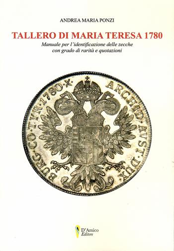 Tallero di Maria Teresa 1780. Manuale per l'identificazione delle zecche con grado di rarità e quotazione - Andrea Maria Ponzi - Libro D'Amico Editore 2021, Il Tornese | Libraccio.it