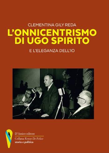 L'onnicentrismo di Ugo Spirito e l'eleganza dell'io - Clementina Gily Reda - Libro D'Amico Editore 2022, «Renzo De Felice» storia e politica | Libraccio.it