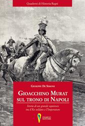 Gioacchino Murat sul trono di Napoli. Storia di un grande equivoco tra il Re soldato e l'Imperatore