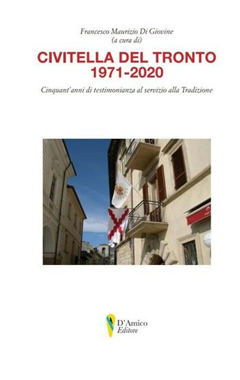 Civitella del Tronto 1971-2020. Cinquant'anni di testimonianza al servizio della tradizione  - Libro D'Amico Editore 2021 | Libraccio.it