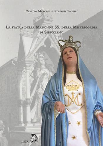 La statua della Madonna SS. della Misericordia di Sipicciano - Claudio Mancini, Stefania Profili - Libro Archeoares 2018 | Libraccio.it
