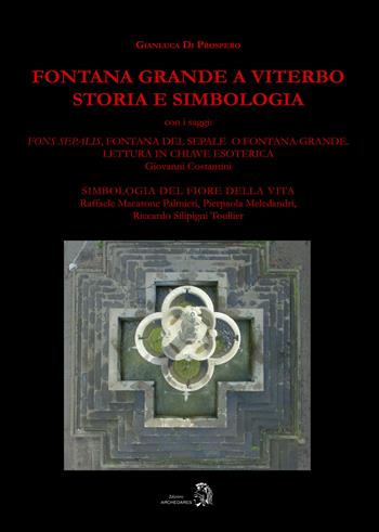 Fontana Grande a Viterbo. Storia e simbologia - Gianluca Di Prospero - Libro Archeoares 2019 | Libraccio.it