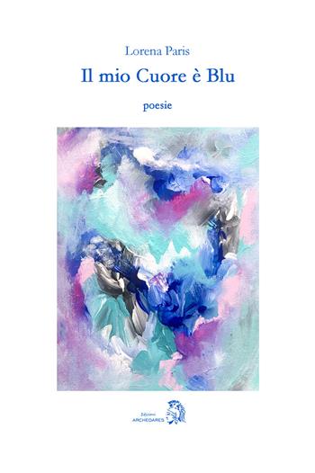 Il mio cuore è blu - Lorena Paris - Libro Archeoares 2021 | Libraccio.it
