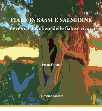 Fiabe in sassi e salsedine ovvero il Tavoliere delle fiabe e cicoria. Ediz. illustrata - Piero Fabris - Libro FaLvision Editore 2017 | Libraccio.it