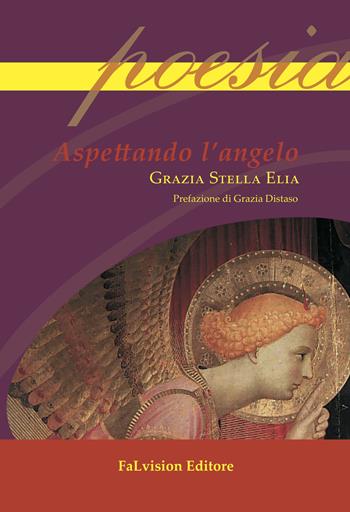 Aspettando l'angelo - Grazia Stella Elia - Libro FaLvision Editore 2017, Polychromos. Poesia | Libraccio.it