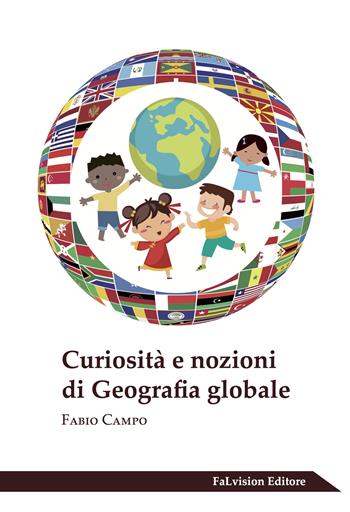 Curiosità e nozioni di geografia globale - Fabio Campo - Libro FaLvision Editore 2017, Scrigno | Libraccio.it