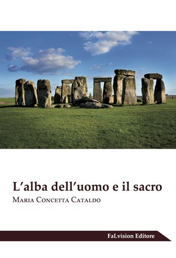 L' alba dell'uomo e il sacro - Maria Concetta Cataldo - Libro FaLvision Editore 2017, Scrigno | Libraccio.it