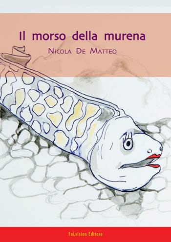 Il morso della murena - Nicola De Matteo - Libro FaLvision Editore 2018 | Libraccio.it