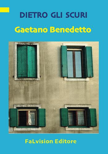 Dietro gli scuri - Gaetano Benedetto - Libro FaLvision Editore 2018, Polychromos. Narrativa | Libraccio.it