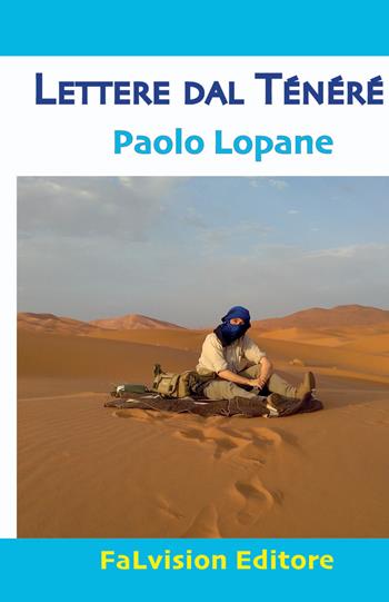 Lettere dal Ténéré - Paolo Lopane - Libro FaLvision Editore 2018, Polychromos. Narrativa | Libraccio.it
