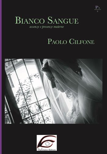 Bianco sangue. Assenze e presenze materne - Paolo Cilfone - Libro FaLvision Editore 2019, Palcoscenico. Teatro | Libraccio.it