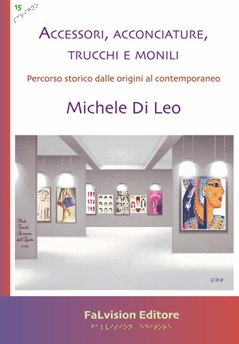 Accessori, acconciature, trucchi e monili. Percorso storico dalle origini al contemporaneo - Michele Di Leo - Libro FaLvision Editore 2022, Scrigno | Libraccio.it