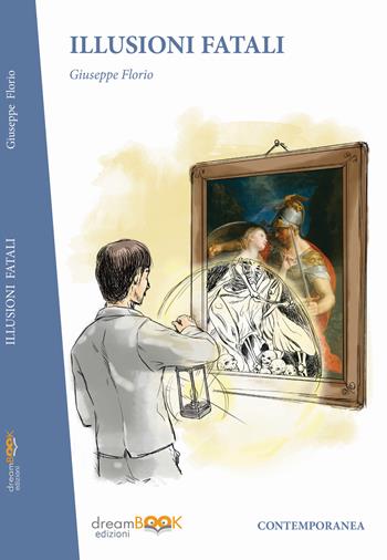 Illusioni fatali. Racconti dell'inganno - Giuseppe Florio - Libro dreamBOOK edizioni 2017 | Libraccio.it