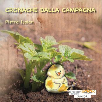 Cronache dalla campagna - Pietro Isolan - Libro dreamBOOK edizioni 2018 | Libraccio.it