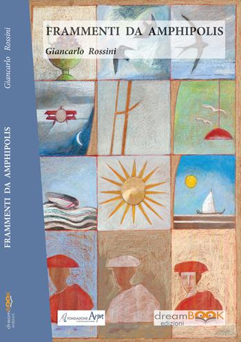 Frammenti da Amphipolis - Giancarlo Rossini - Libro dreamBOOK edizioni 2018 | Libraccio.it