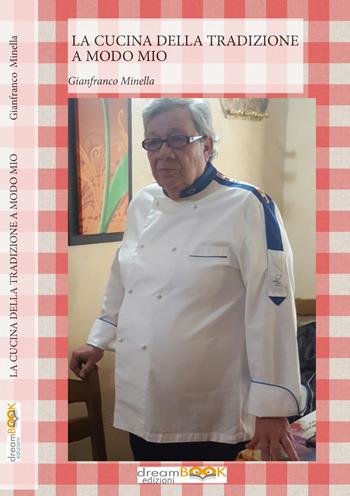 La cucina della tradizione a modo mio - Gianfranco Minella - Libro dreamBOOK edizioni 2018 | Libraccio.it