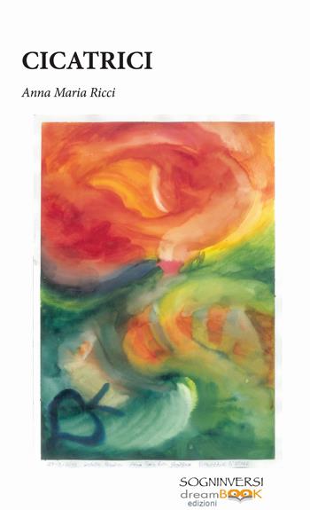 Cicatrici - Anna Maria Ricci - Libro dreamBOOK edizioni 2018, Sogninversi | Libraccio.it