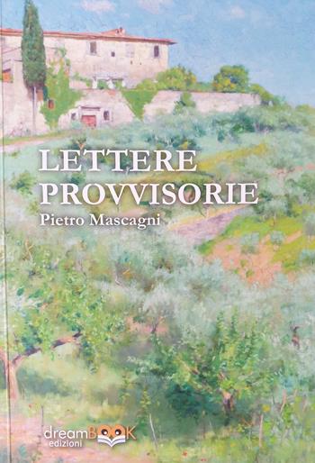 Lettere provvisorie - Pietro Mascagni - Libro dreamBOOK edizioni 2021 | Libraccio.it