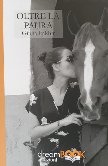 Oltre la paura - Giulia Fakhir - Libro dreamBOOK edizioni 2021 | Libraccio.it
