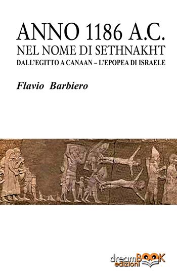 Anno 1186 a.C. Nel nome di Sethnakht. Dall'Egitto a Canaan. L'epopea di Israele - Flavio Barbiero - Libro dreamBOOK edizioni 2022, Contaminazioni | Libraccio.it