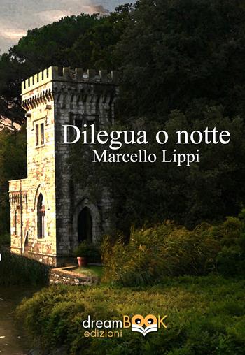 Dilegua o notte - Marcello Lippi - Libro dreamBOOK edizioni 2024, Contemporanea. Narrativa | Libraccio.it