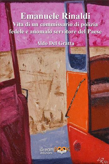 Emanuele Rinaldi. Vita di un commissario di polizia fedele e anomalo servitore del Paese - Aldo Del Gratta - Libro dreamBOOK edizioni 2024, Contemporanea. Narrativa | Libraccio.it