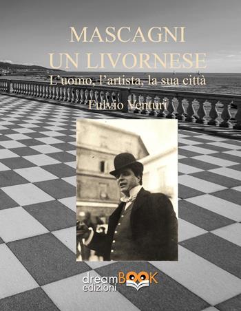 Mascagni, un livornese. L'uomo, l'artista, la sua città. Ediz. critica - Fulvio Venturi - Libro dreamBOOK edizioni 2023, Chiave di Do | Libraccio.it