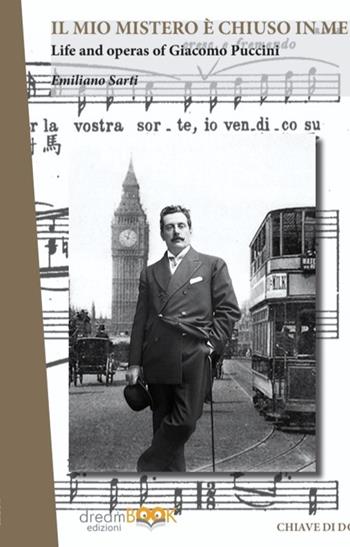 Il mio mistero è chiuso in me. Life e works of Giacomo Puccini. Ediz. integrale - Emiliano Sarti - Libro dreamBOOK edizioni 2023 | Libraccio.it