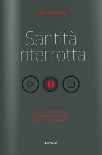 Santità interrotta. Unire passione e santificazione - Kevin Deyoung - Libro ADI Media 2016 | Libraccio.it