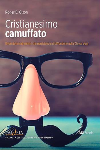 Cristianesimo camuffato. Errori dottrinali antichi che persistono e si diffondono nella Chiesa oggi - Roger E. Olson - Libro ADI Media 2016, Paideia | Libraccio.it