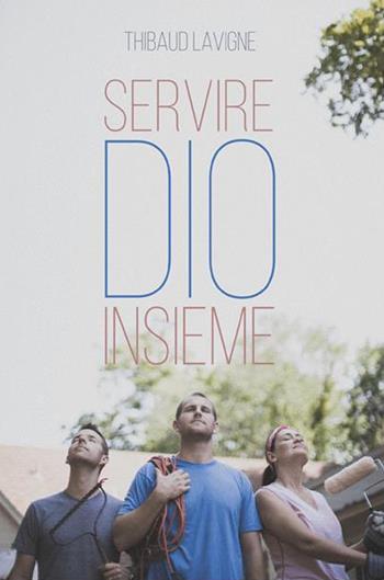 Servire Dio insieme - Thibaud Lavigne - Libro ADI Media 2017 | Libraccio.it